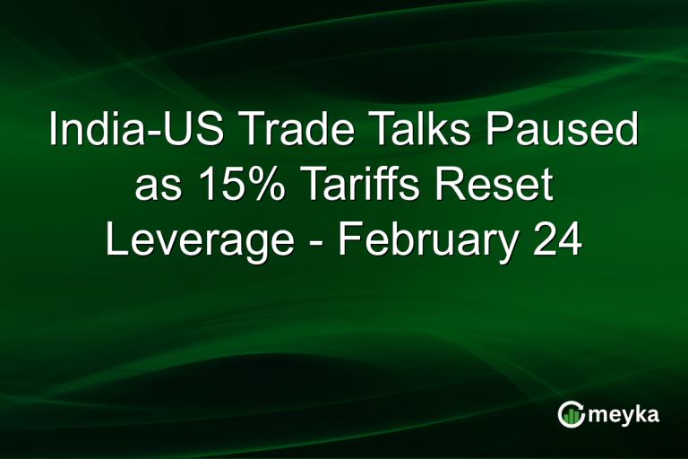 India-US Trade Talks Paused as 15% Tariffs Reset Leverage - February 24