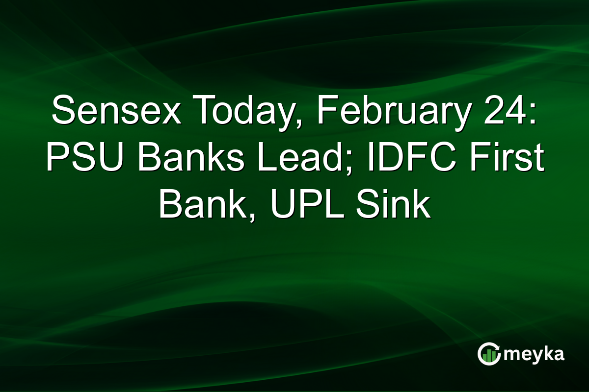 Sensex Today, February 24: PSU Banks Lead; IDFC First Bank, UPL Sink