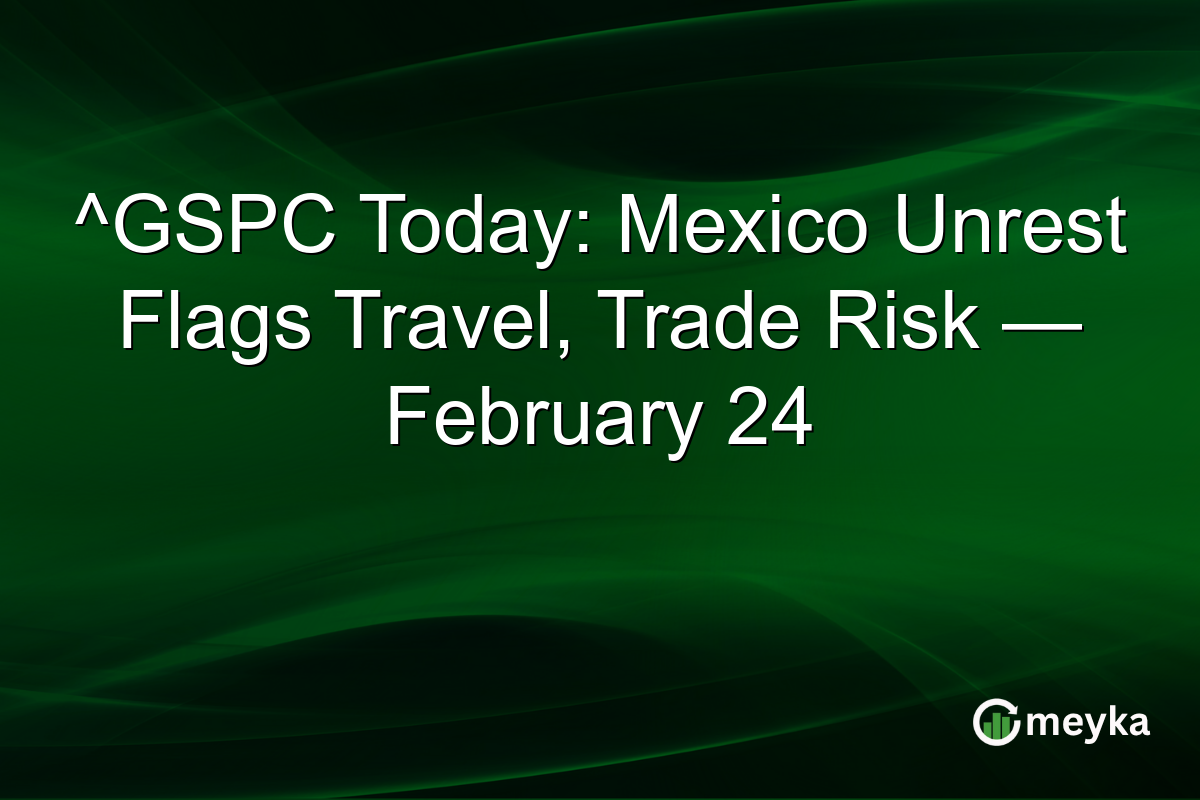 ^GSPC Today: Mexico Unrest Flags Travel, Trade Risk — February 24