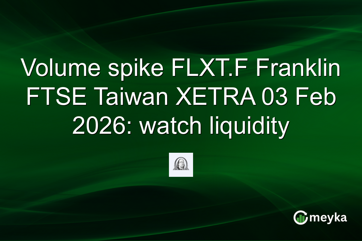 Volume spike FLXT.F Franklin FTSE Taiwan XETRA 03 Feb 2026: watch liquidity