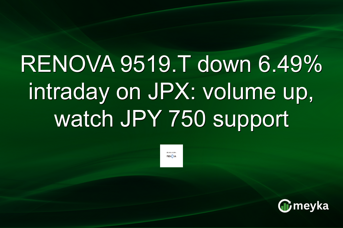 RENOVA 9519.T down 6.49% intraday on JPX: volume up, watch JPY 750 support