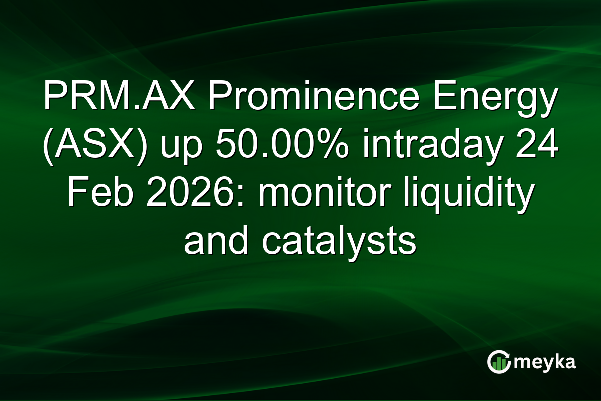 PRM.AX Prominence Energy (ASX) up 50.00% intraday 24 Feb 2026: monitor liquidity and catalysts