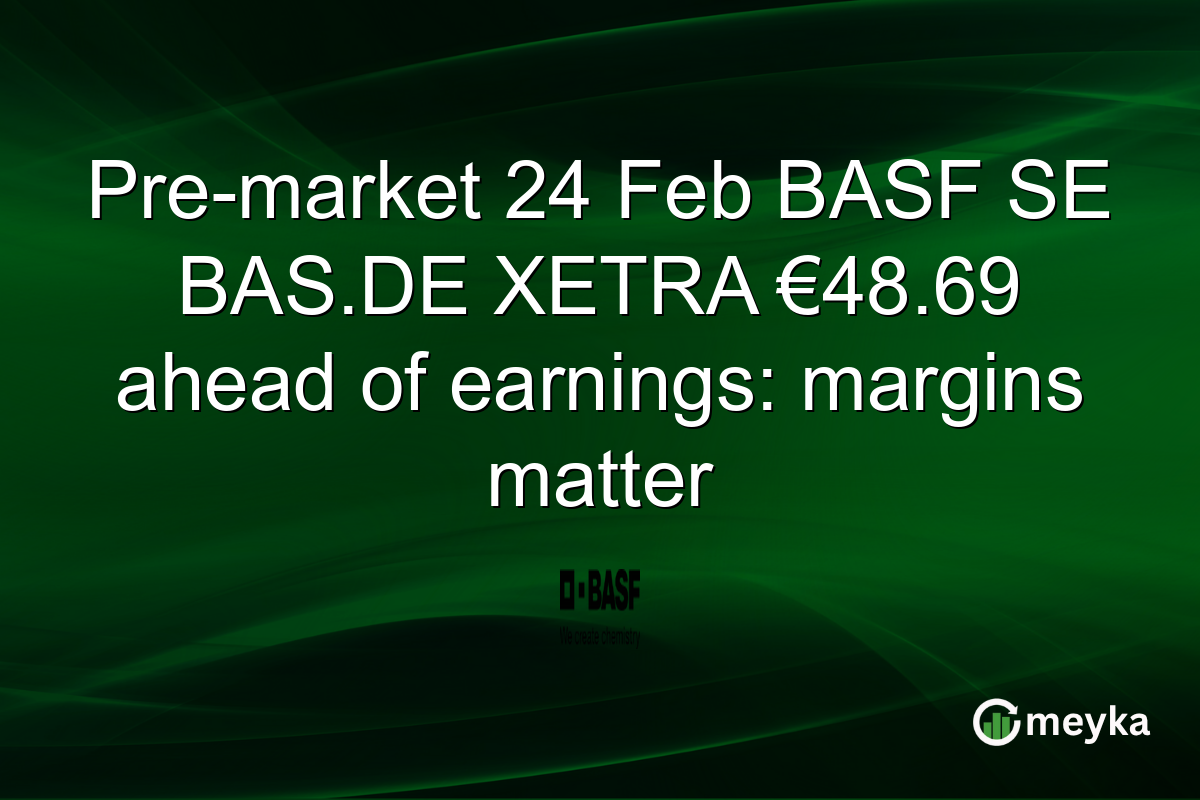 Pre-market 24 Feb BASF SE BAS.DE XETRA €48.69 ahead of earnings: margins matter