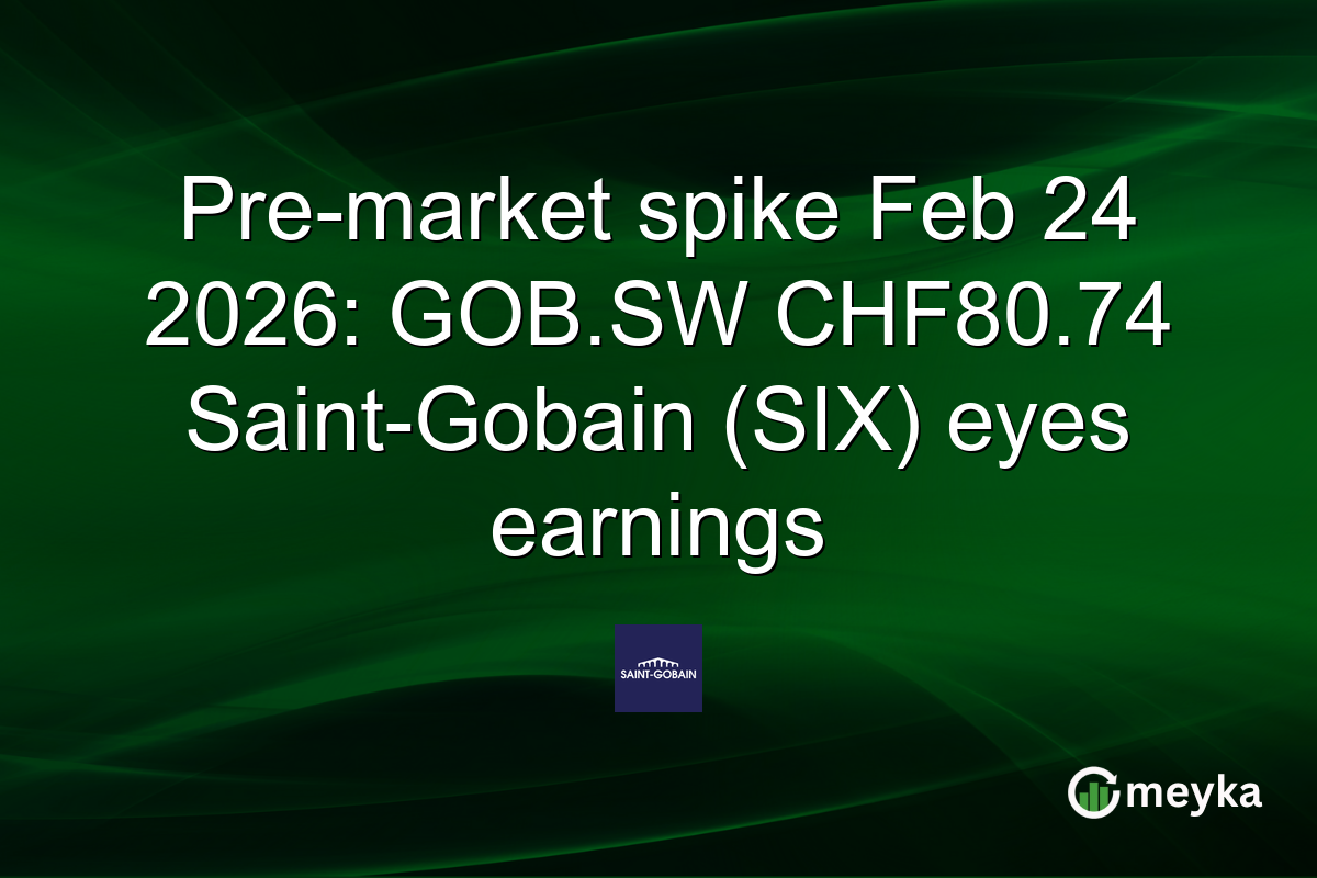 Pre-market spike Feb 24 2026: GOB.SW CHF80.74 Saint-Gobain (SIX) eyes earnings