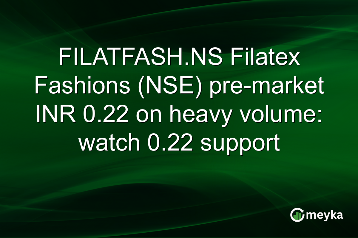 FILATFASH.NS Filatex Fashions (NSE) pre-market INR 0.22 on heavy volume: watch 0.22 support