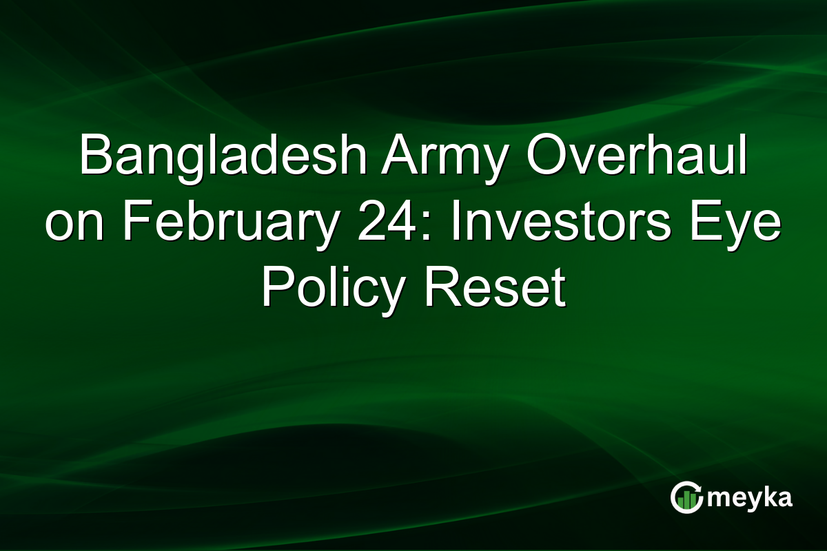 Bangladesh Army Overhaul on February 24: Investors Eye Policy Reset