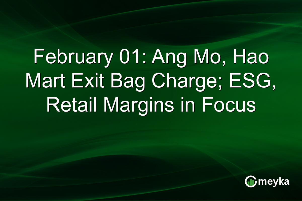 February 01: Ang Mo, Hao Mart Exit Bag Charge; ESG, Retail Margins in Focus