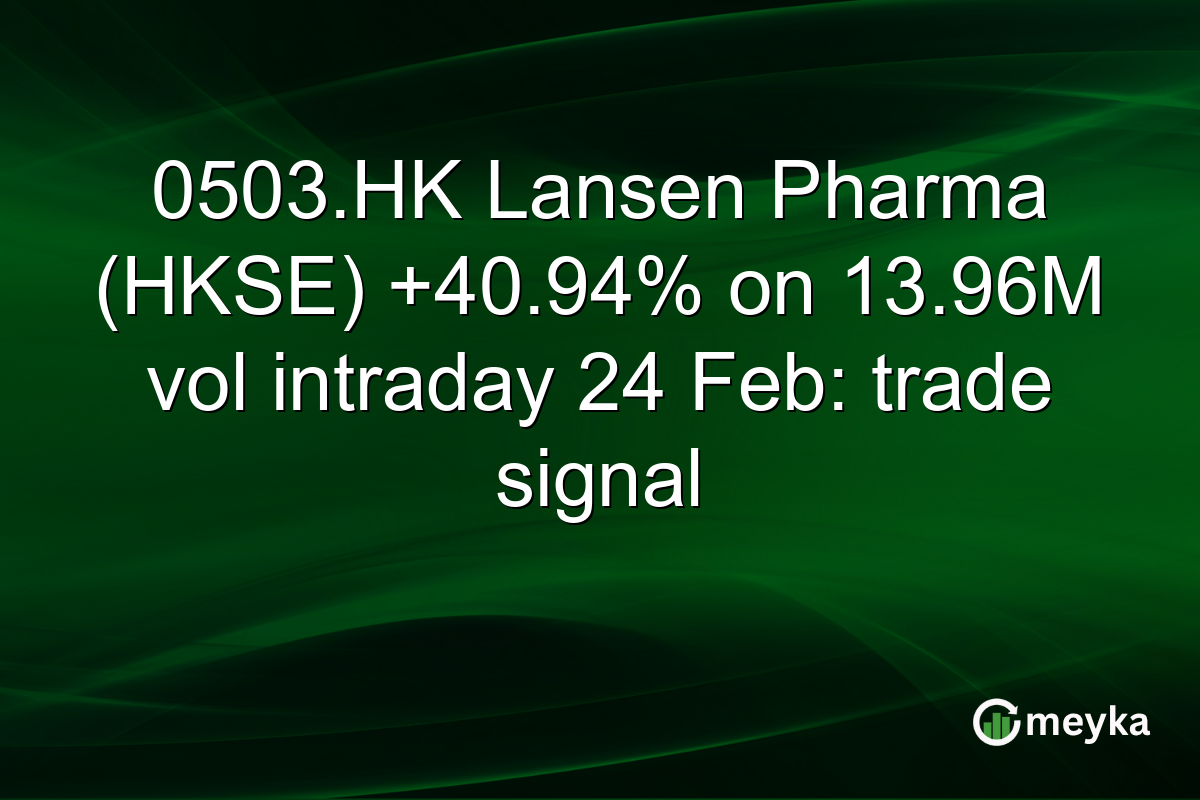 0503.HK Lansen Pharma (HKSE) +40.94% on 13.96M vol intraday 24 Feb: trade signal