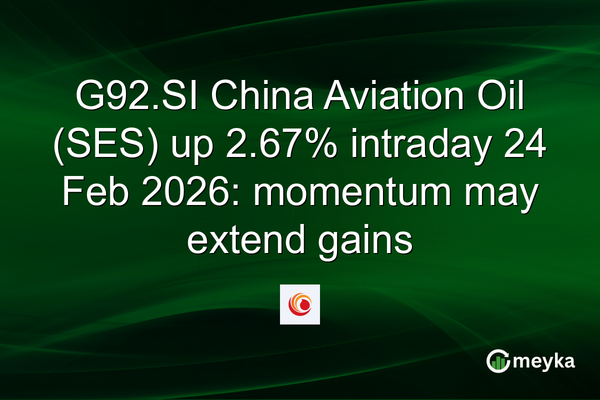 G92.SI China Aviation Oil (SES) up 2.67% intraday 24 Feb 2026: momentum may extend gains