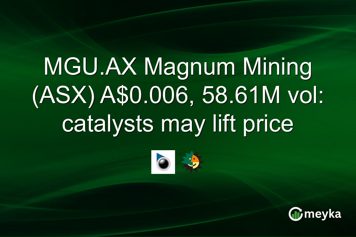 MGU.AX Magnum Mining (ASX) A$0.006, 58.61M vol: catalysts may lift price
