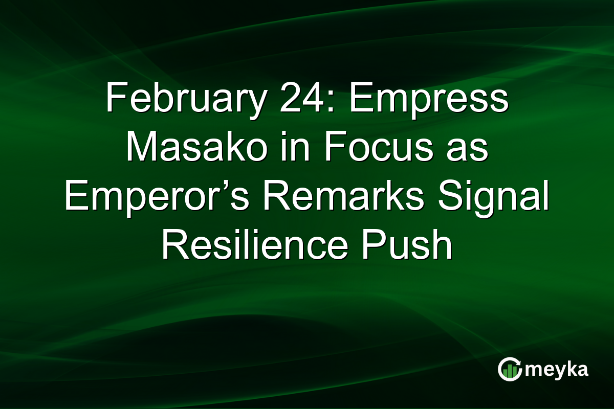 February 24: Empress Masako in Focus as Emperor’s Remarks Signal Resilience Push