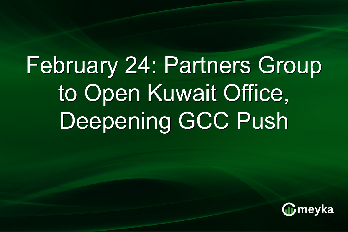 February 24: Partners Group to Open Kuwait Office, Deepening GCC Push