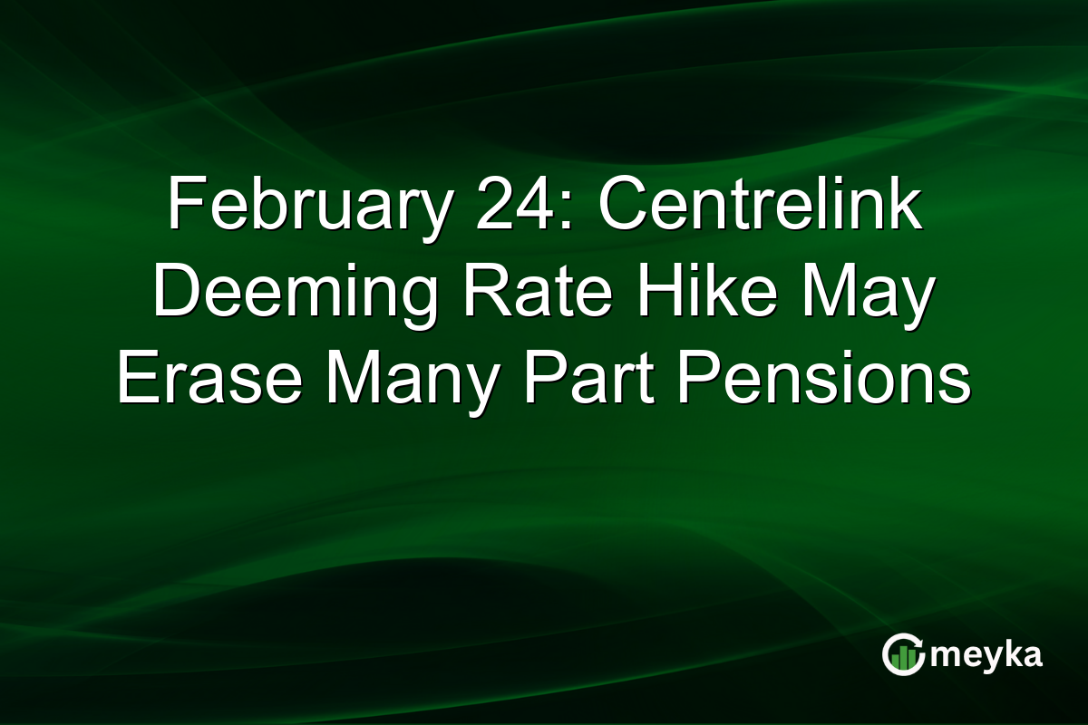 February 24: Centrelink Deeming Rate Hike May Erase Many Part Pensions