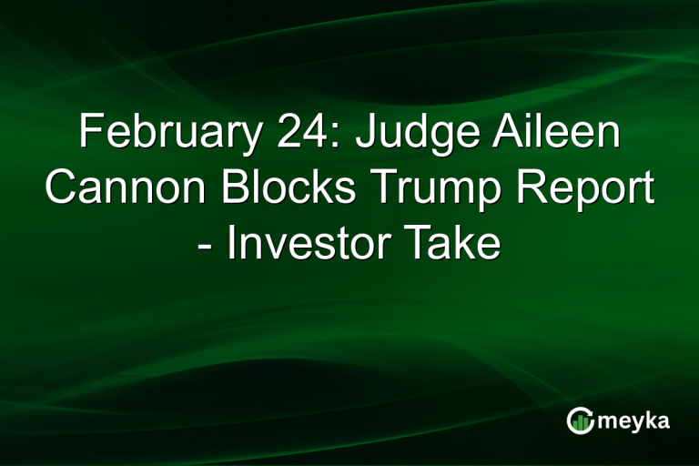 February 24: Judge Aileen Cannon Blocks Trump Report - Investor Take