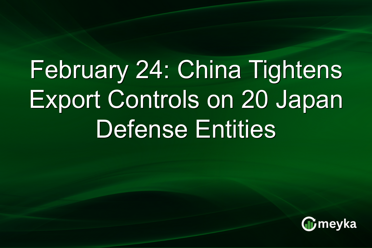 February 24: China Tightens Export Controls on 20 Japan Defense Entities