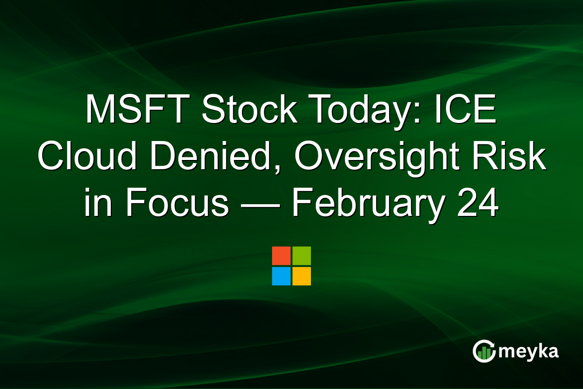 MSFT Stock Today: ICE Cloud Denied, Oversight Risk in Focus — February 24