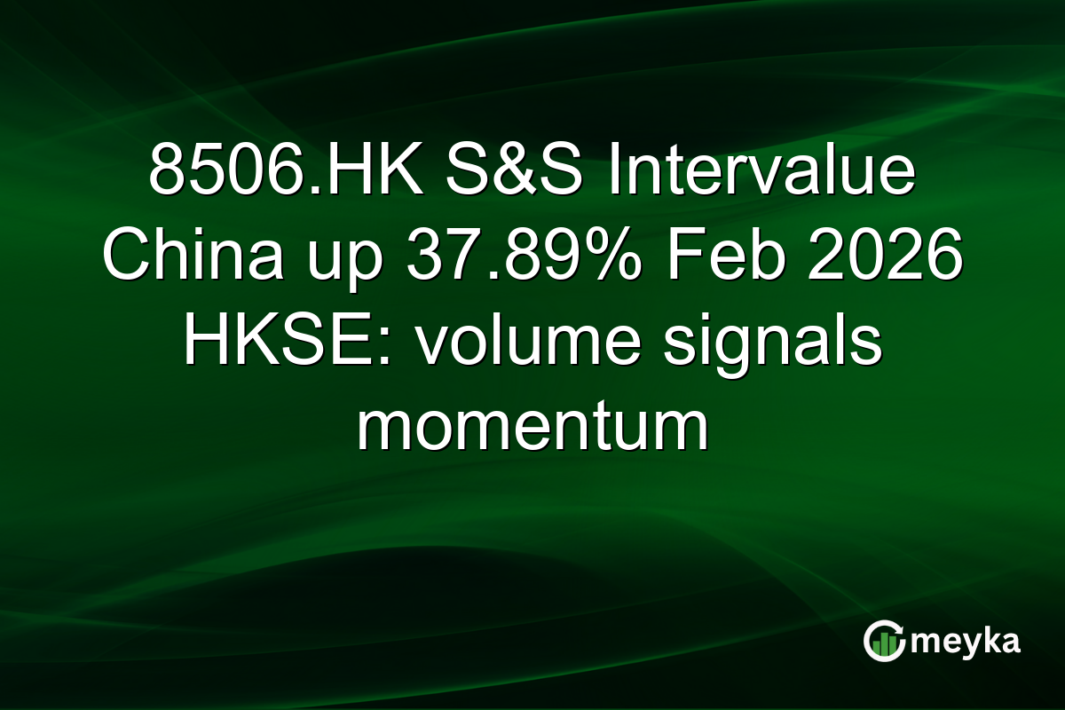 8506.HK S&S Intervalue China up 37.89% Feb 2026 HKSE: volume signals momentum