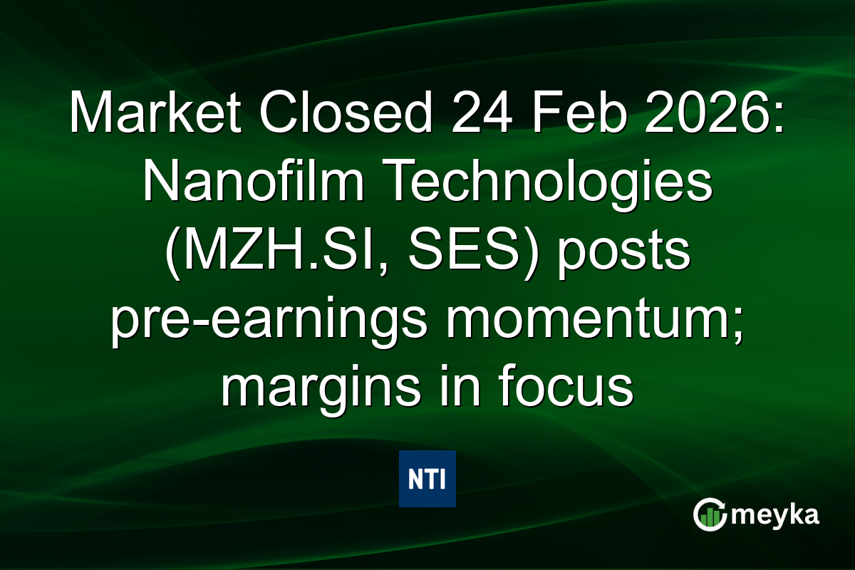 Market Closed 24 Feb 2026: Nanofilm Technologies (MZH.SI, SES) posts pre-earnings momentum; margins in focus