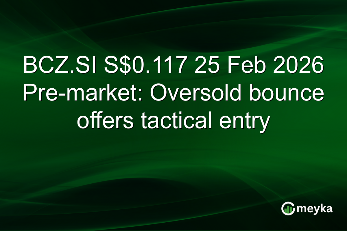 BCZ.SI S$0.117 25 Feb 2026 Pre-market: Oversold bounce offers tactical entry