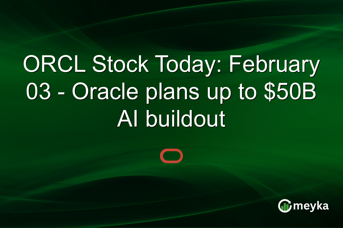 ORCL Stock Today: February 03 - Oracle plans up to $50B AI buildout