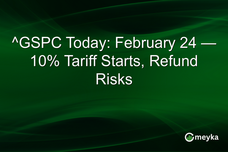 ^GSPC Today: February 24 — 10% Tariff Starts, Refund Risks