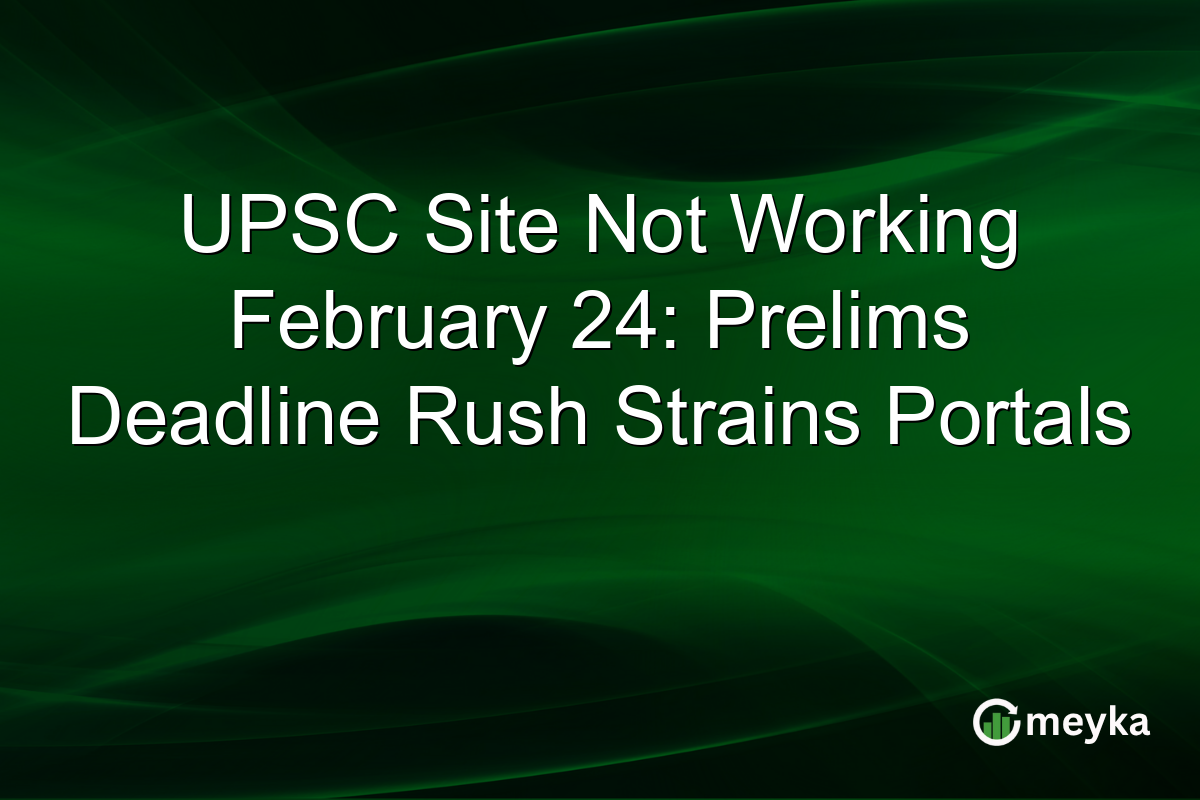 UPSC Site Not Working February 24: Prelims Deadline Rush Strains Portals