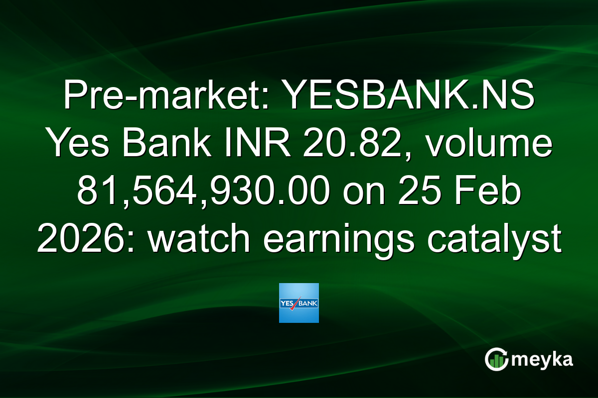 Pre-market: YESBANK.NS Yes Bank INR 20.82, volume 81,564,930.00 on 25 Feb 2026: watch earnings catalyst