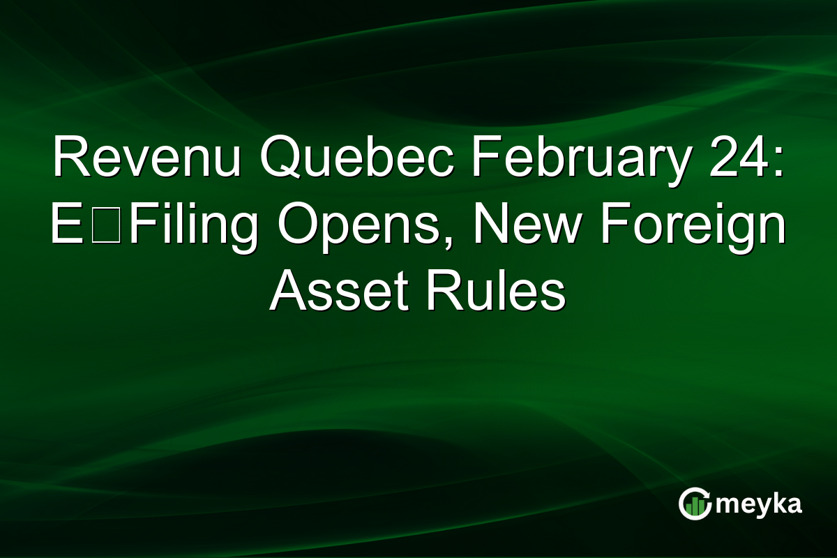 Revenu Quebec February 24: E‑Filing Opens, New Foreign Asset Rules