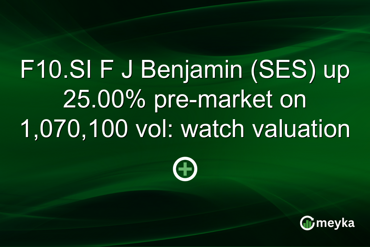 F10.SI F J Benjamin (SES) up 25.00% pre-market on 1,070,100 vol: watch valuation