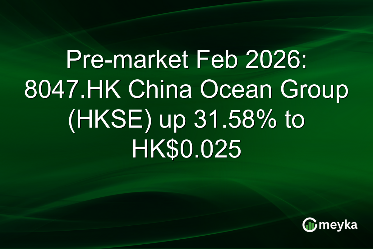 Pre-market Feb 2026: 8047.HK China Ocean Group (HKSE) up 31.58% to HK$0.025