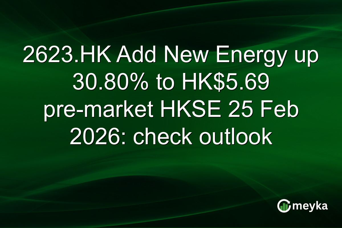 2623.HK Add New Energy up 30.80% to HK$5.69 pre-market HKSE 25 Feb 2026: check outlook