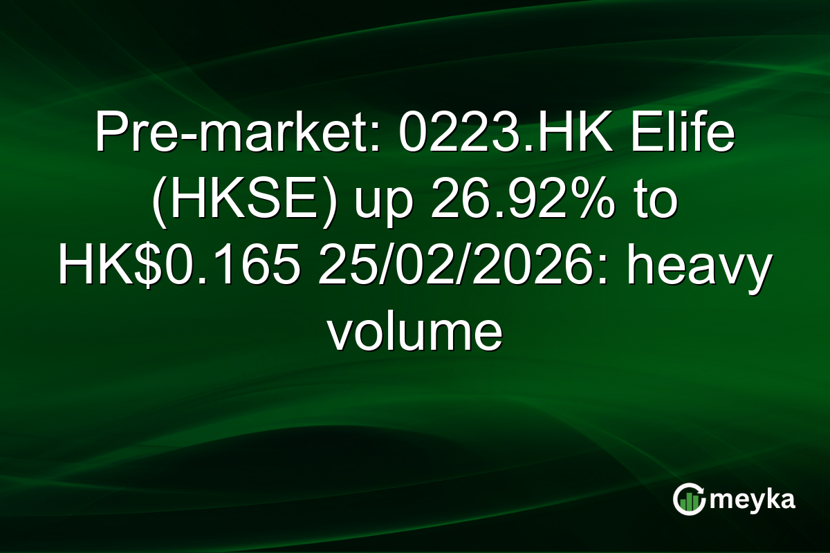 Pre-market: 0223.HK Elife (HKSE) up 26.92% to HK$0.165 25/02/2026: heavy volume