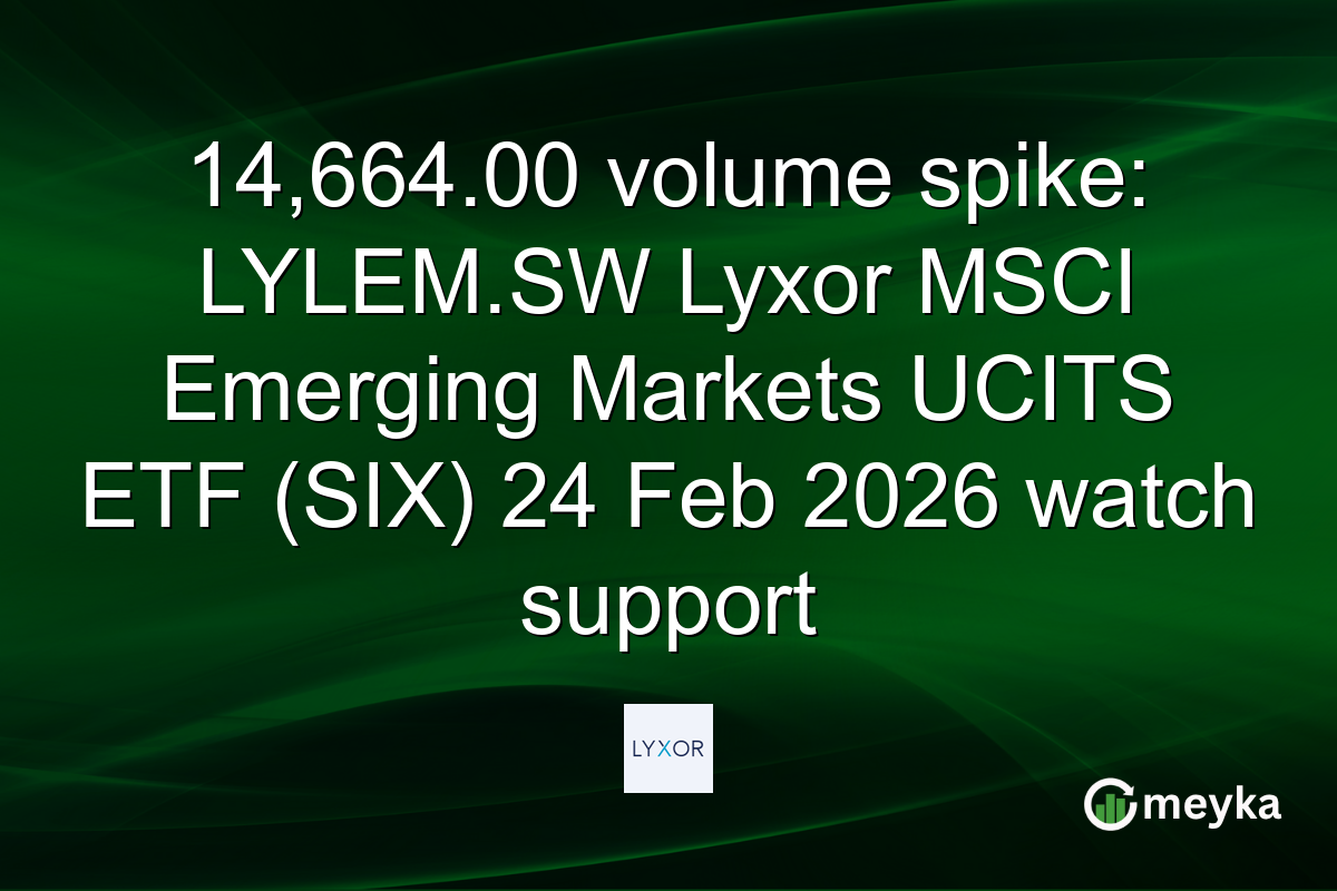 14,664.00 volume spike: LYLEM.SW Lyxor MSCI Emerging Markets UCITS ETF (SIX) 24 Feb 2026 watch support