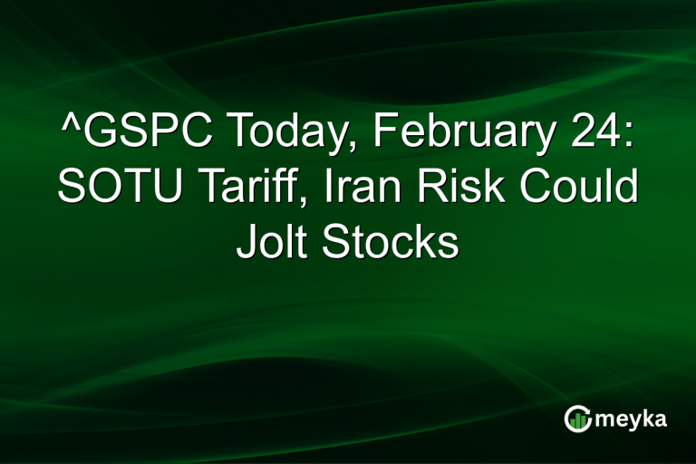 ^GSPC Today, February 24: SOTU Tariff, Iran Risk Could Jolt Stocks