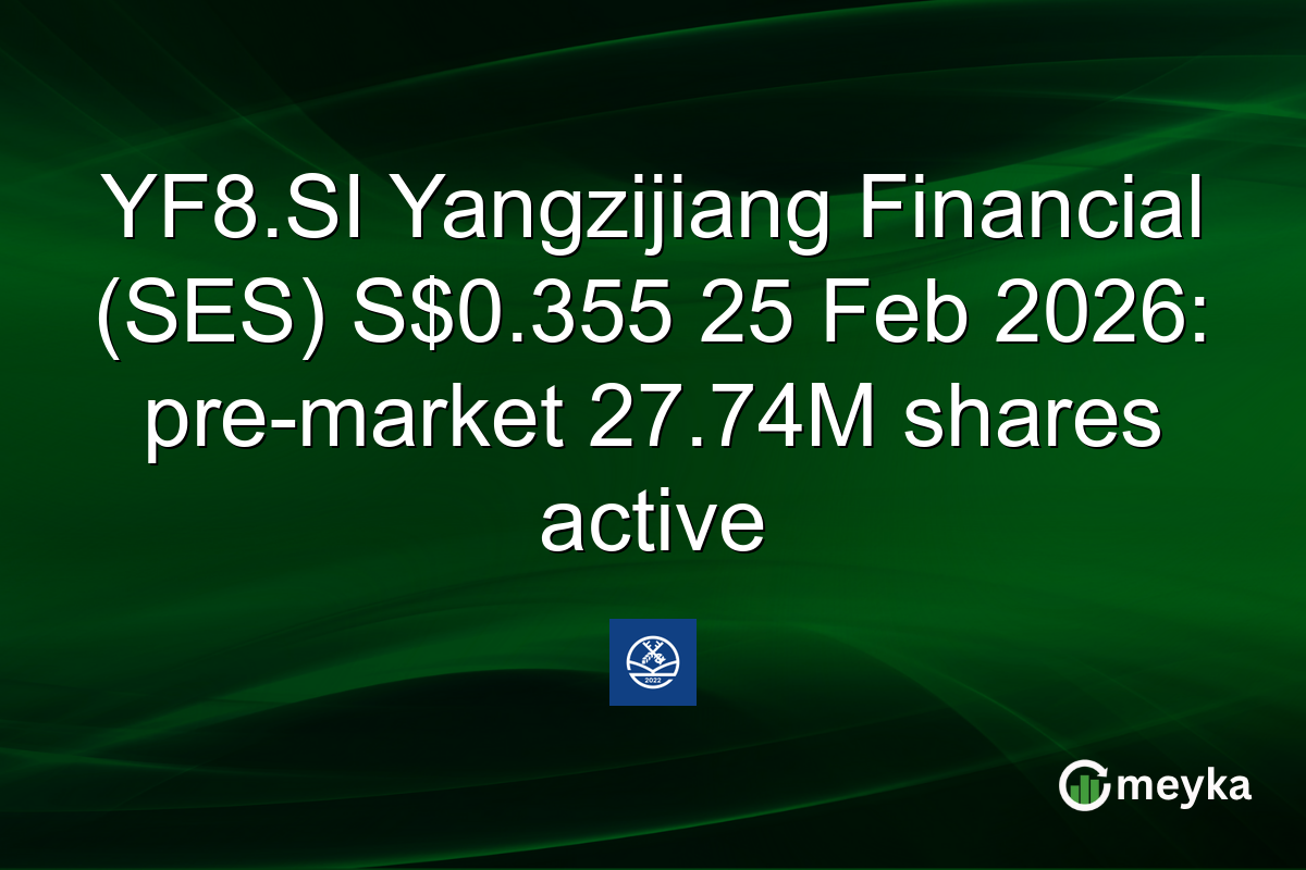YF8.SI Yangzijiang Financial (SES) S$0.355 25 Feb 2026: pre-market 27.74M shares active
