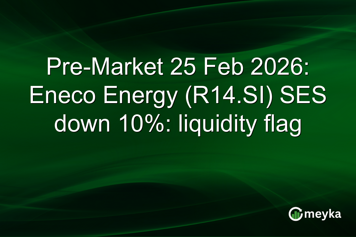 Pre-Market 25 Feb 2026: Eneco Energy (R14.SI) SES down 10%: liquidity flag