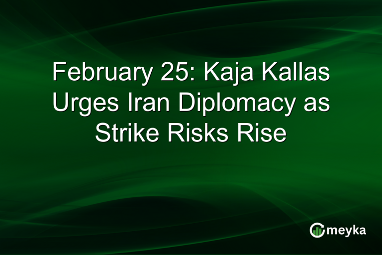 February 25: Kaja Kallas Urges Iran Diplomacy as Strike Risks Rise
