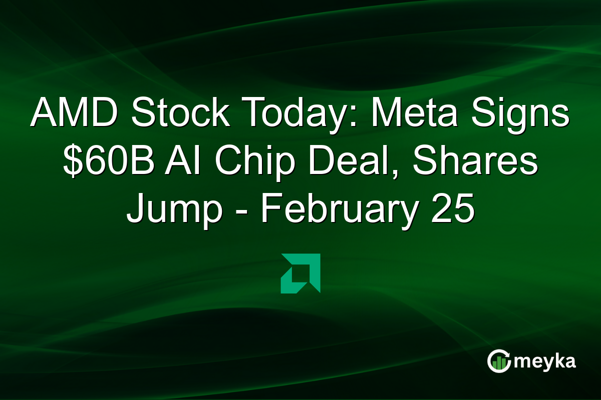 AMD Stock Today: Meta Signs $60B AI Chip Deal, Shares Jump – February 25