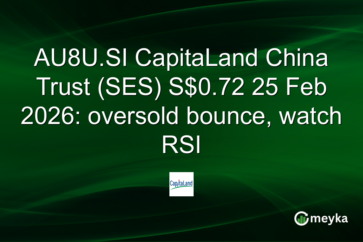 AU8U.SI CapitaLand China Trust (SES) S$0.72 25 Feb 2026: oversold bounce, watch RSI