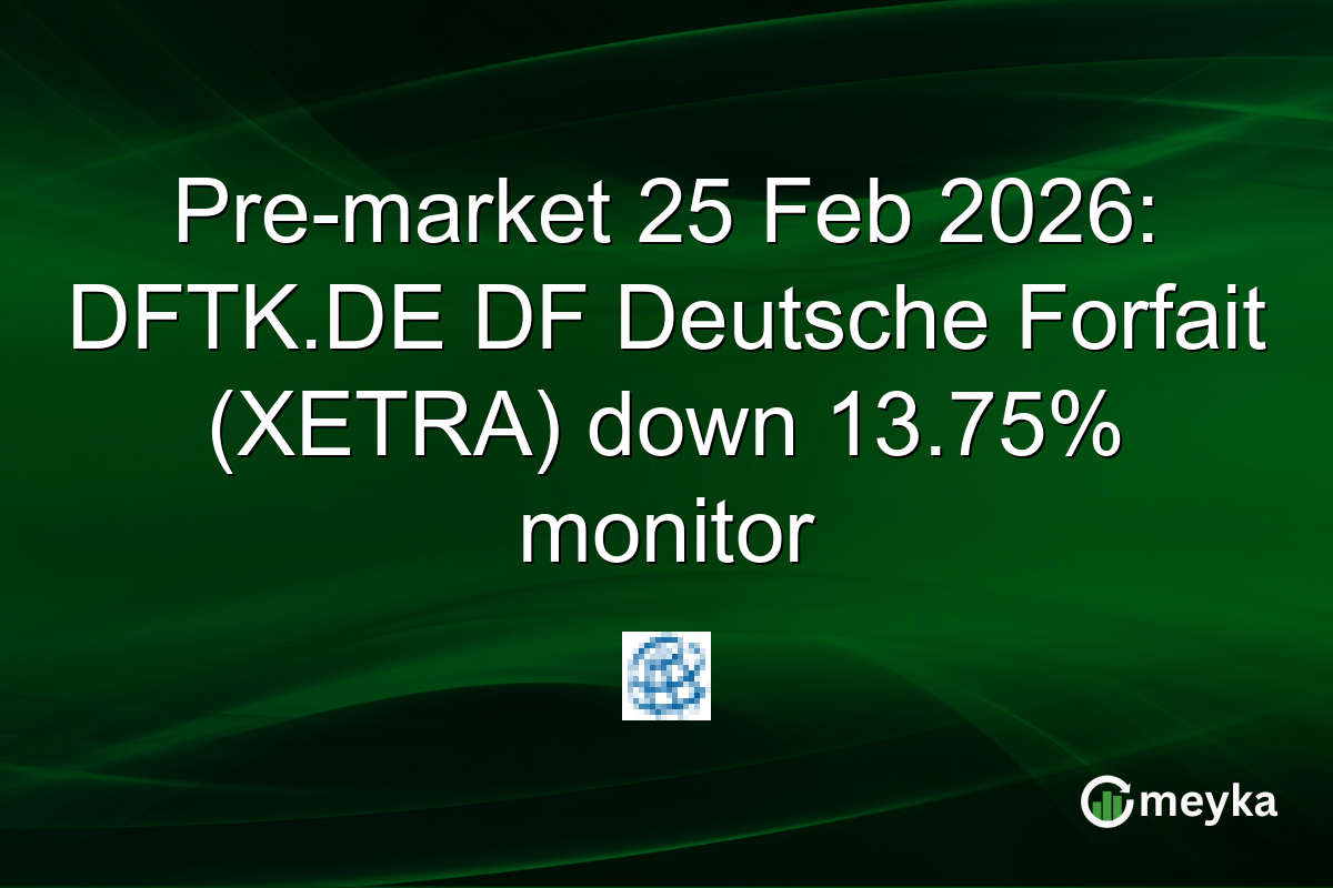 Pre-market 25 Feb 2026: DFTK.DE DF Deutsche Forfait (XETRA) down 13.75% monitor