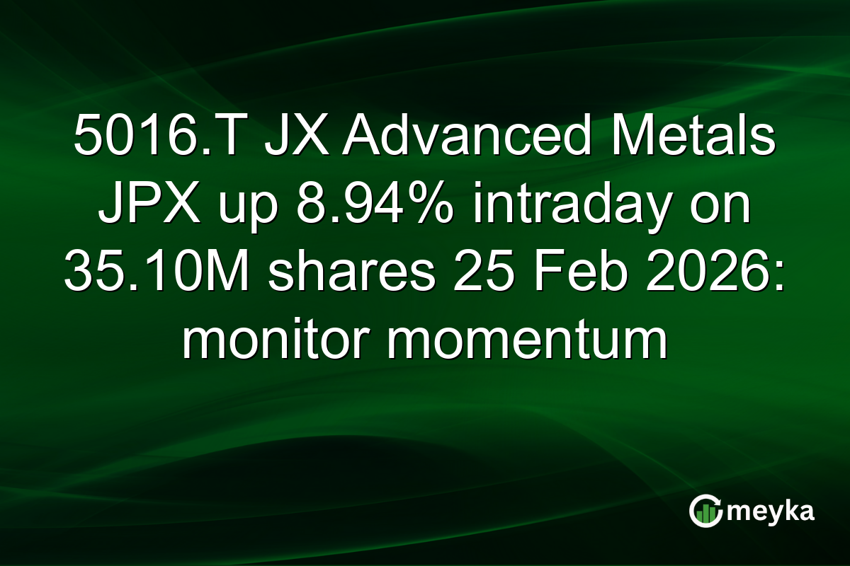 5016.T JX Advanced Metals JPX up 8.94% intraday on 35.10M shares 25 Feb 2026: monitor momentum