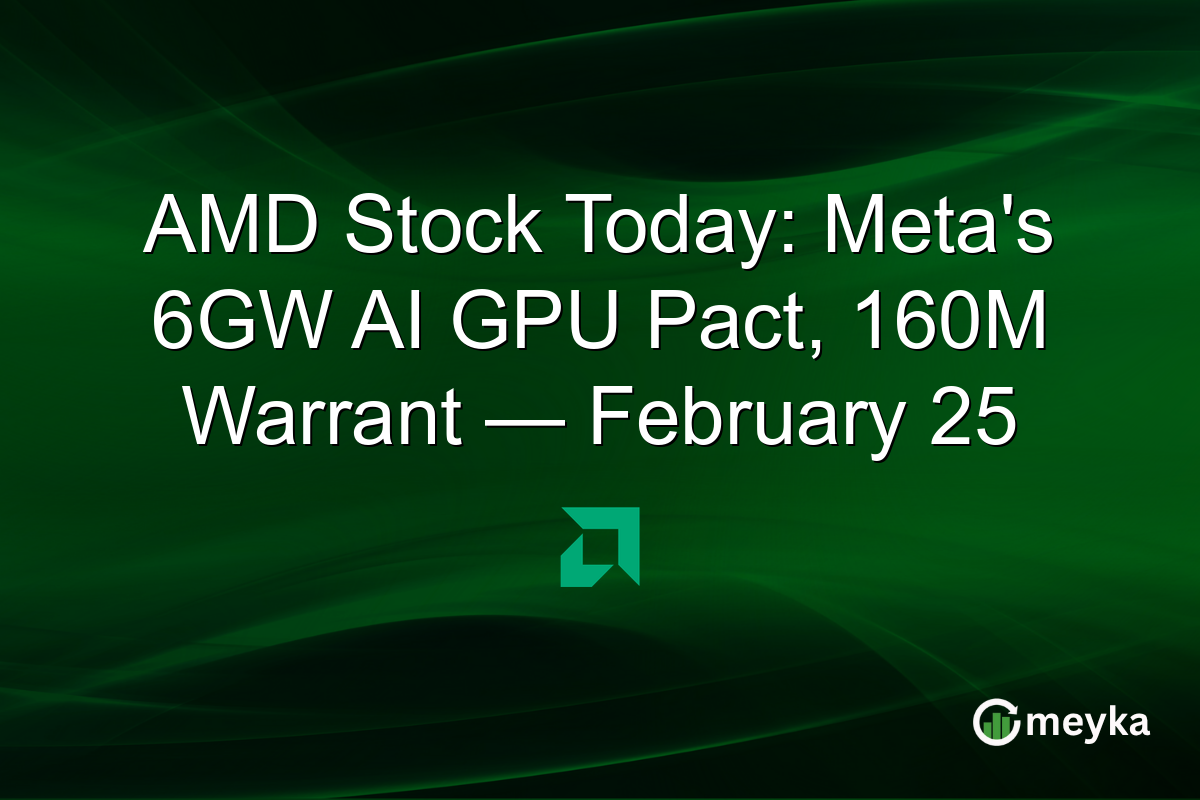 AMD Stock Today: Meta's 6GW AI GPU Pact, 160M Warrant — February 25