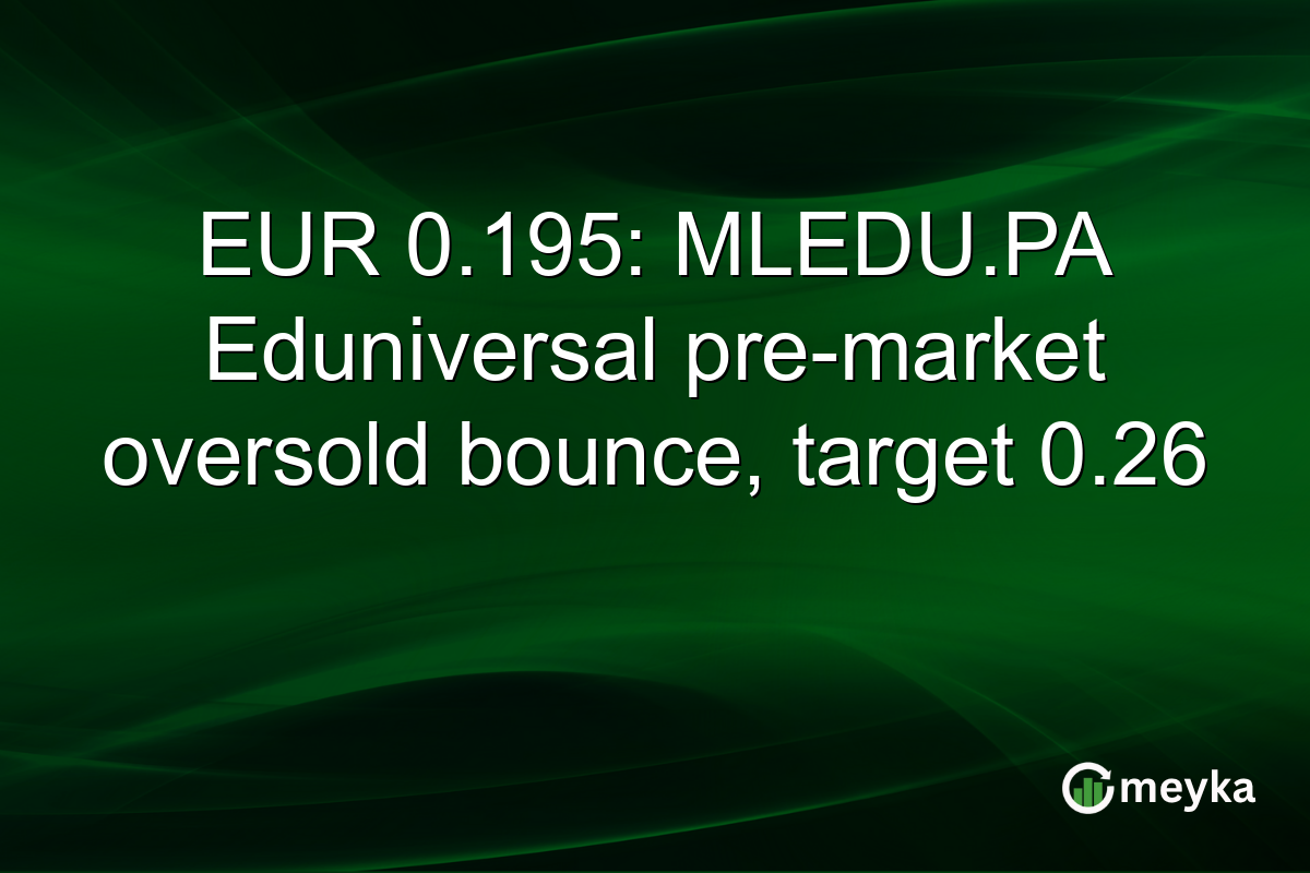 EUR 0.195: MLEDU.PA Eduniversal pre-market oversold bounce, target 0.26
