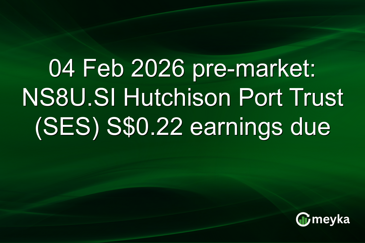 04 Feb 2026 pre-market: NS8U.SI Hutchison Port Trust (SES) S$0.22 earnings due