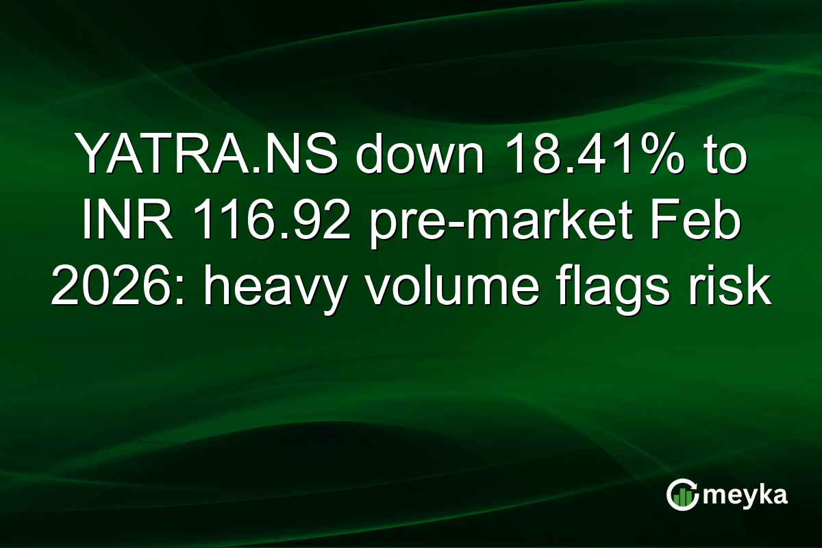 YATRA.NS down 18.41% to INR 116.92 pre-market Feb 2026: heavy volume flags risk