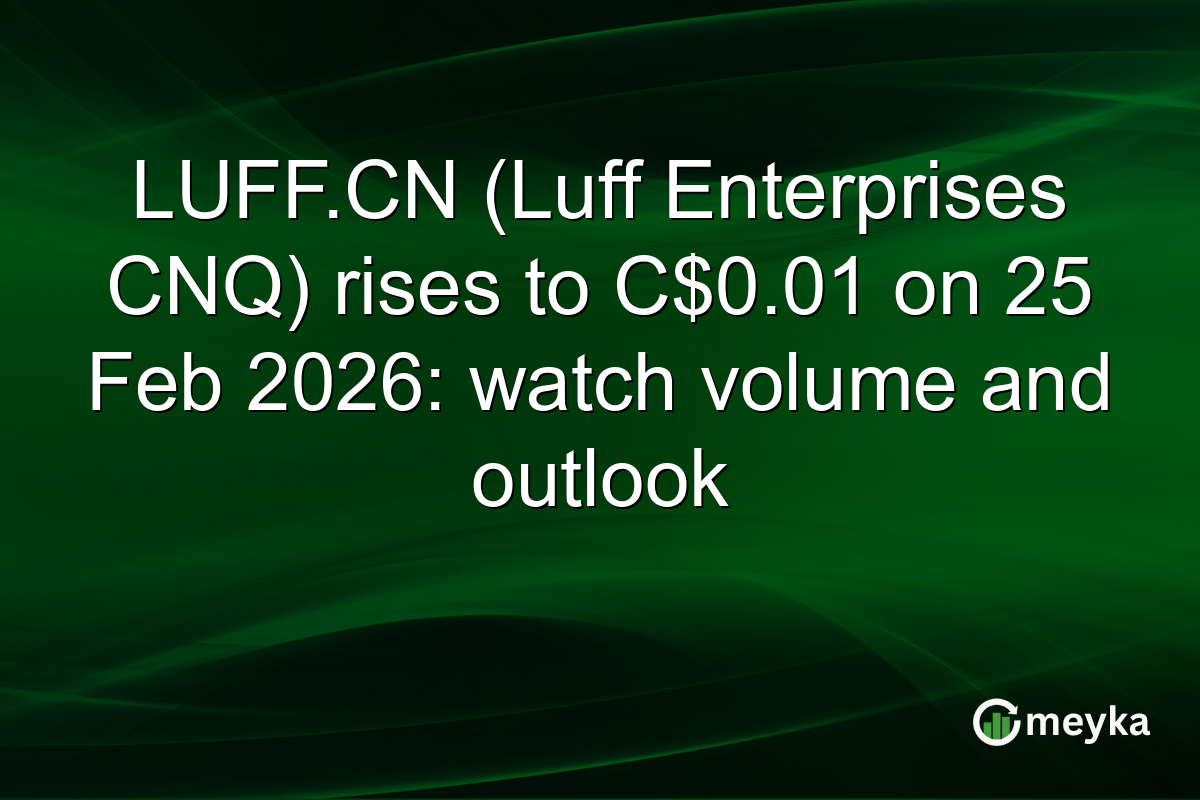 LUFF.CN (Luff Enterprises CNQ) rises to C$0.01 on 25 Feb 2026: watch volume and outlook