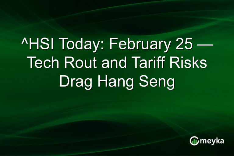^HSI Today: February 25 — Tech Rout and Tariff Risks Drag Hang Seng