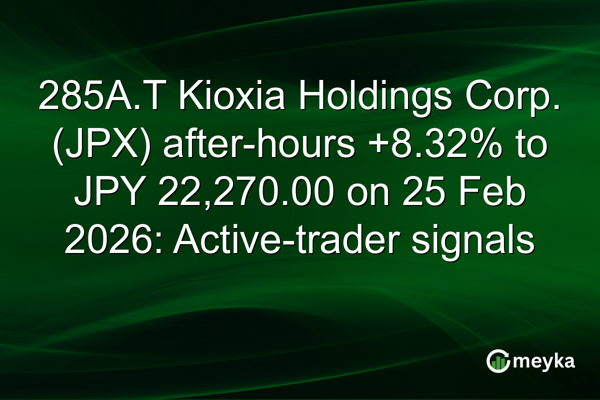 285A.T Kioxia Holdings Corp. (JPX) after-hours +8.32% to JPY 22,270.00 on 25 Feb 2026: Active-trader signals