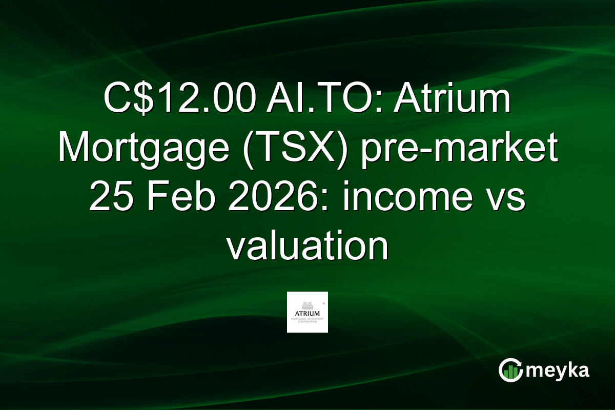 C$12.00 AI.TO: Atrium Mortgage (TSX) pre-market 25 Feb 2026: income vs valuation