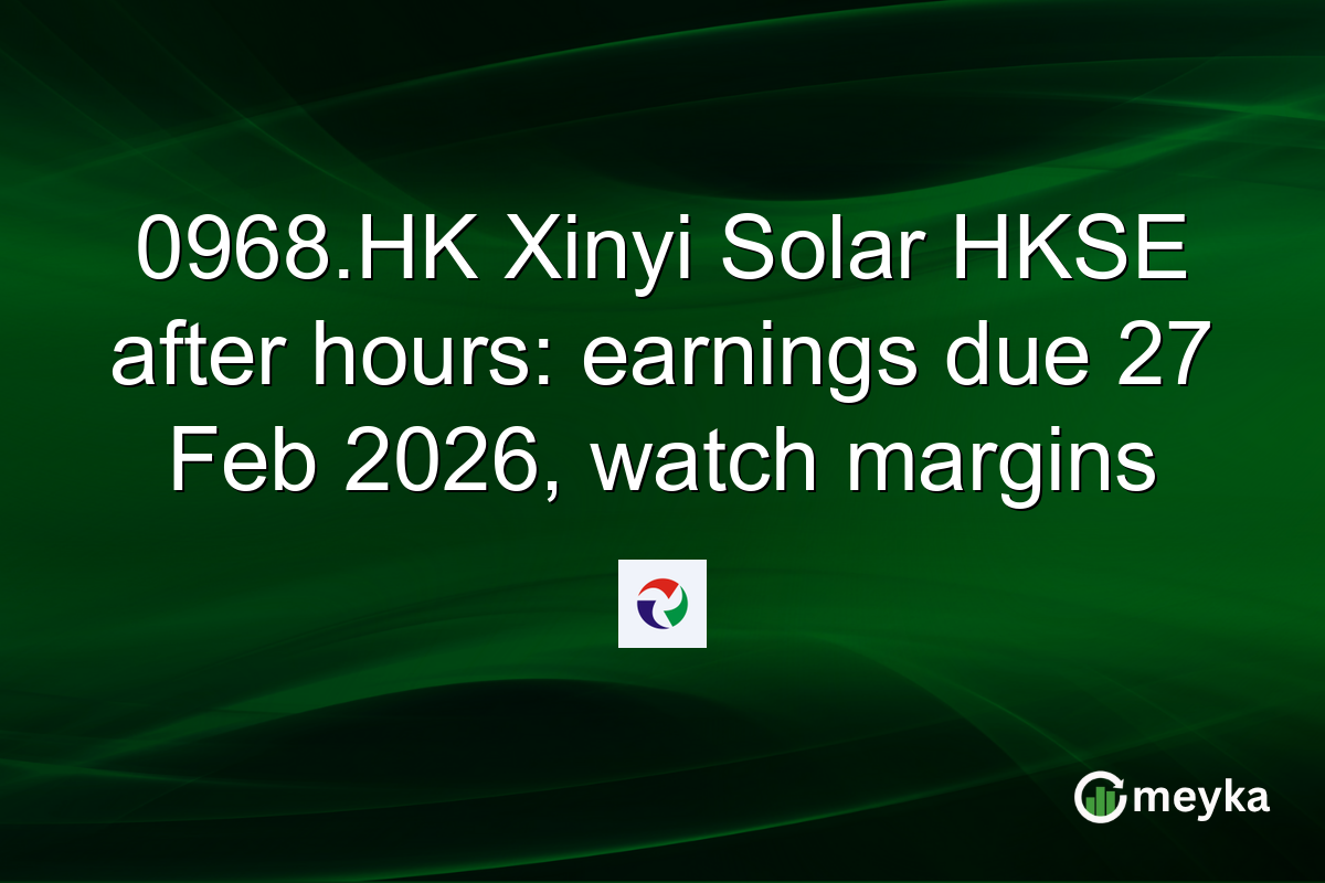 0968.HK Xinyi Solar HKSE after hours: earnings due 27 Feb 2026, watch margins